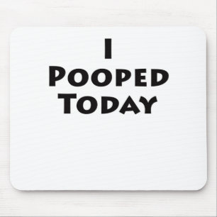 I Pooped Today Mouse Pad