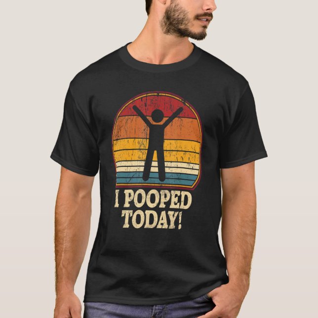 I Pooped Today  Retro  Humor I Pooped Today 1 T-Shirt (Front)
