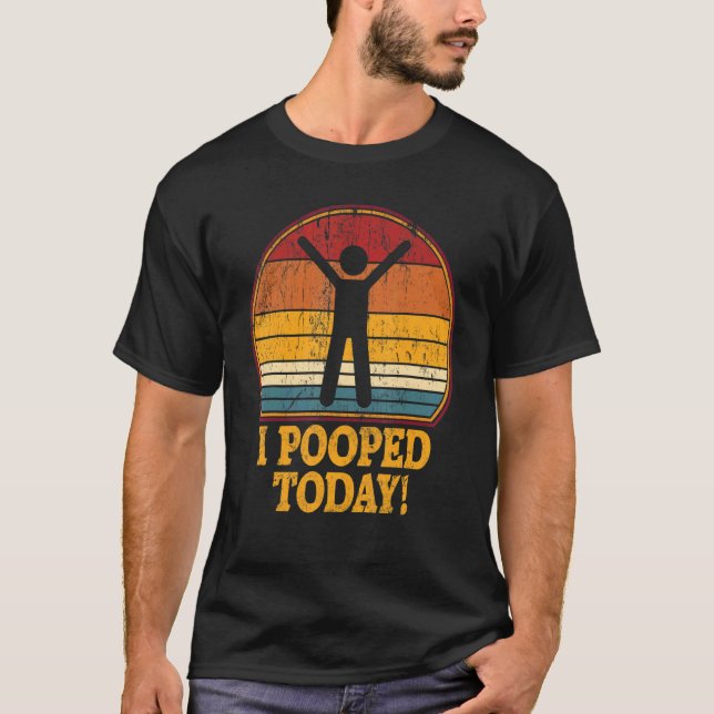 I Pooped Today  Retro  Humor I Pooped Today 7 T-Shirt (Front)