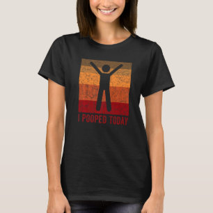 I Pooped Today Retro Humour I Pooped Today 3 T-Shirt
