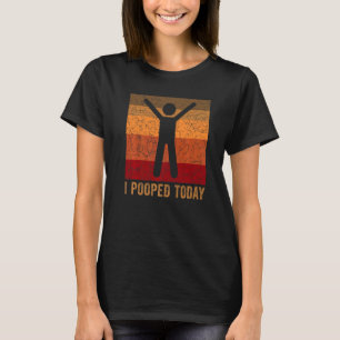 I Pooped Today Retro Humour I Pooped Today 5 T-Shirt