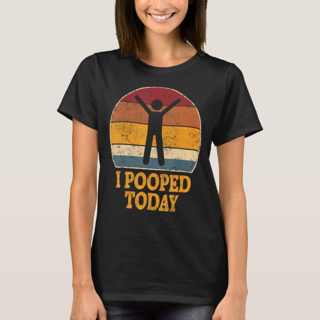 I Pooped Today Retro Poop  Toilet Humour I Pooped T-Shirt (Front)