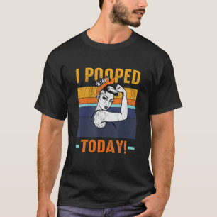 I Pooped Today Retro Rosie-Funny Humour Strong Wom T-Shirt