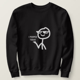 I Pooped Today Sweatshirt