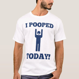 I Pooped Today T-Shirt