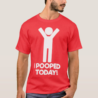 I Pooped Today T-Shirt