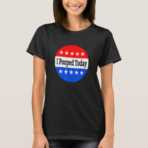 I Pooped Today T-Shirt