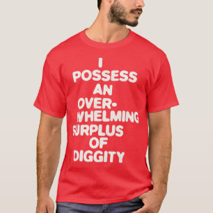 I Possess An Overwhelming Surplus Of Diggity T-Shirt