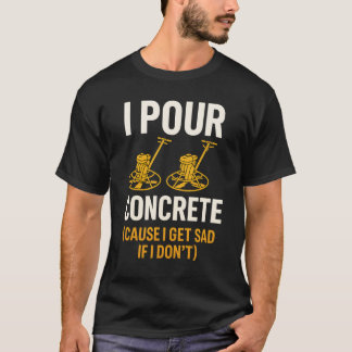 I POUR CONCRETE T-Shirt