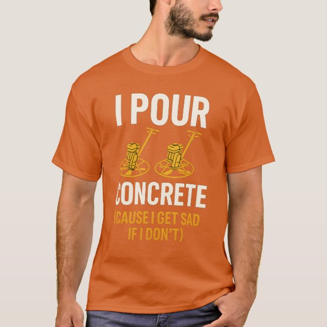 I POUR CONCRETE T-Shirt (Front)