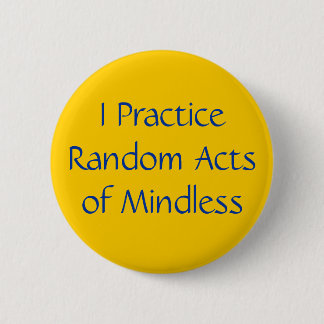 I Practice Random Acts of Mindless 6 Cm Round Badge