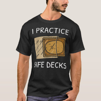 I Practice Safe Deckss Funny Saying T-Shirt