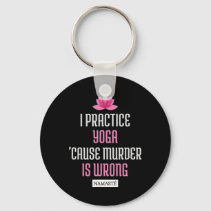 I Practice Yoga cause Murder Is Wrong Namaste (fun Key Ring