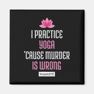 I Practice Yoga cause Murder Is Wrong Namaste (fun Magnet