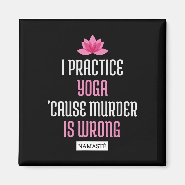 I Practice Yoga cause Murder Is Wrong Namaste (fun Magnet (Front)