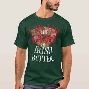 I PRAISE THE GOD OF IRISH BUTTER T-Shirt