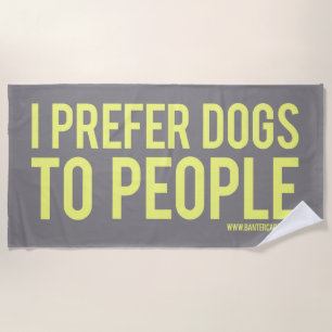 I prefer dogs to people beach towel