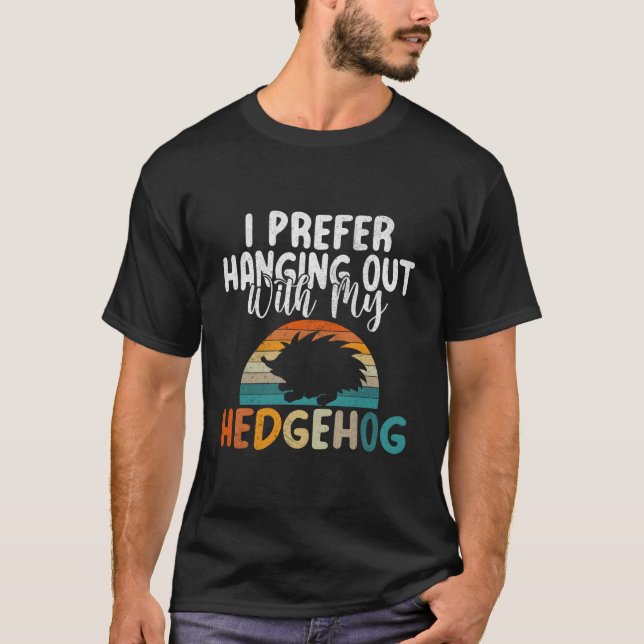 I Prefer Hanging Out With My Hedgehog T-Shirt (Front)