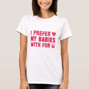 I Prefer My Babies With Fur T-Shirt
