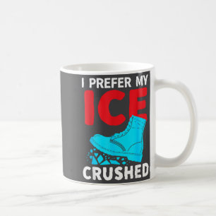 I Prefer My Ice Crushed Funny Coffee Mug