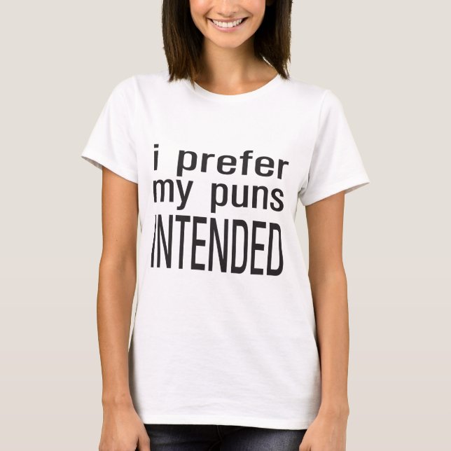 I Prefer My Puns Intended T-Shirt (Front)