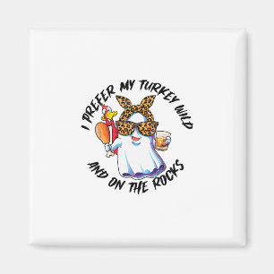 I Prefer My Turkey Wild And On The Rocks Magnet