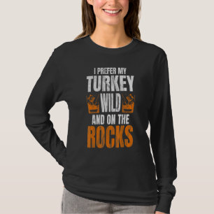 I Prefer My Turkey Wild And On The Rocks Turkey Da T-Shirt
