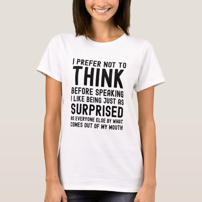 I Prefer Not To Think Before Speaking T-Shirt (Front)