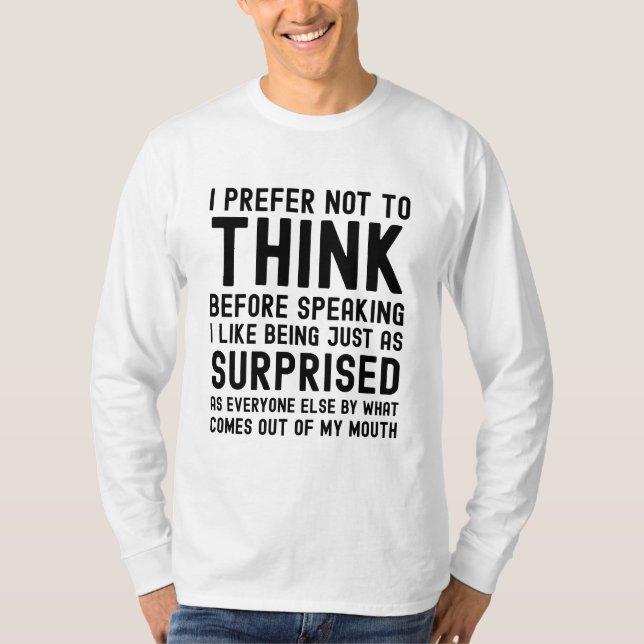 I Prefer Not To Think Before Speaking T-Shirt (Front)