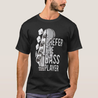 I Prefer The Bass Player Guitar Dibs On The Bass P T-Shirt