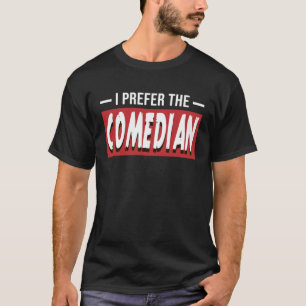I Prefer The Comedian  Stand Up Comedy T-Shirt