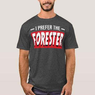 I Prefer The Forester Funny Forestry Gift T-Shirt