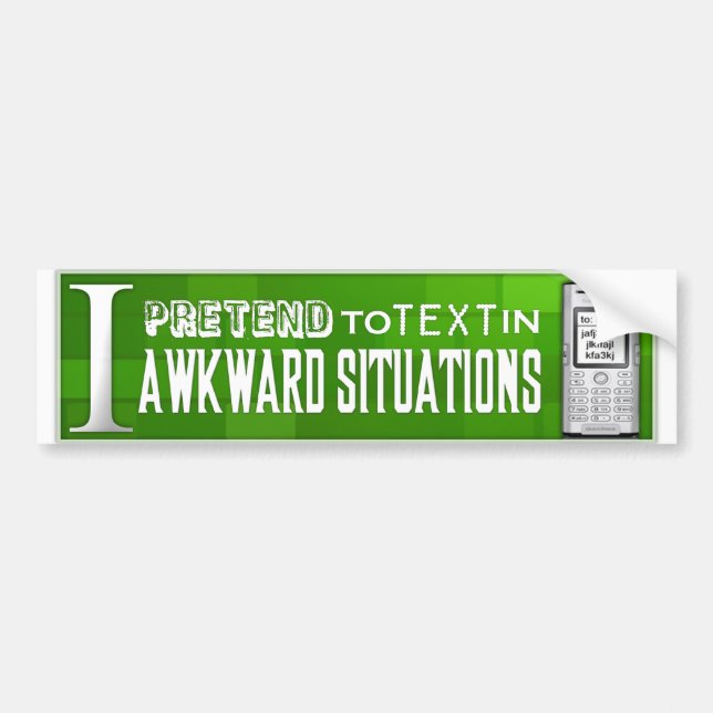 I Pretend to Text in Awkward Situations Bumper Sticker (Front)