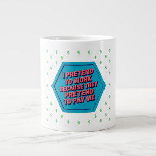 I Pretend To Work Because They Pretend To Pay Me Large Coffee Mug