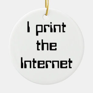 I print the Internet Ceramic Ornament