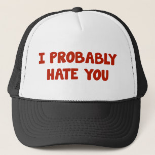 I Probably Hate You Trucker Hat