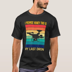 I Promise Honey This Is My Last Drone Hobby Quadco T-Shirt