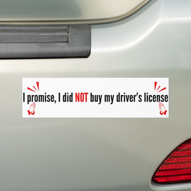 I Promise, I Did Not Buy My Driver's License  Bumper Sticker (On Car)