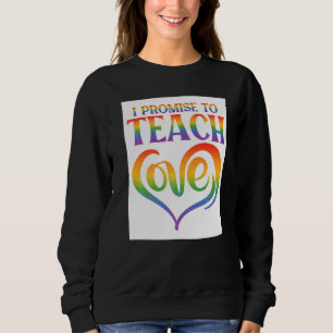 I Promise To Teach Love Lesbian Gay Proud Rainbow  Sweatshirt