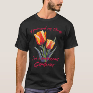 I promised my Tulips I'm a professional Gardener T-Shirt