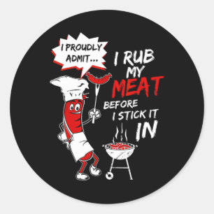 I Proud Admit I Rub My Meat Before I Stick It In A Classic Round Sticker