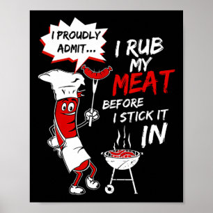 I Proud Admit I Rub My Meat Before I Stick It In A Poster