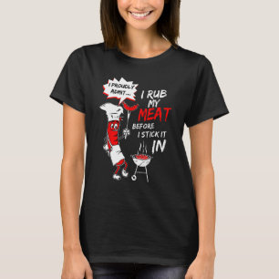 I Proudly Admit I Rub My Meat Before I Stick It In T-Shirt