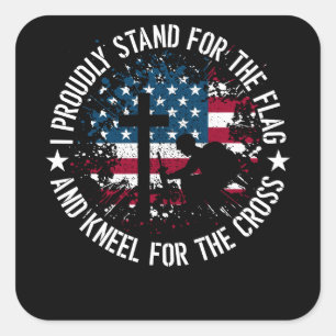 I Proudly Stand For The Flag Kneel For The Cross Square Sticker