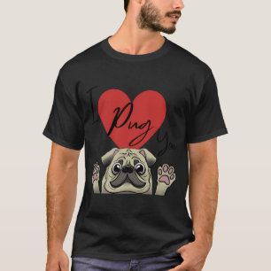 I Pug You like I Love You T-Shirt