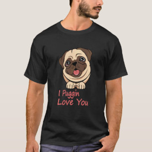 I Puggin Love You Cute Funny Pug Dog Tee Puggy