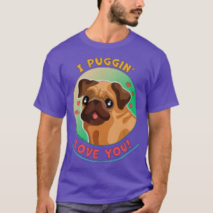 I Puggin Love You Funny Pug Dog T-Shirt