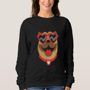 I Puggin Love You Funny Pug Valentines Day T-shirt Sweatshirt