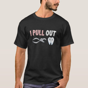 I Pull Out Dentist Dental Extraction Forceps Denti T-Shirt