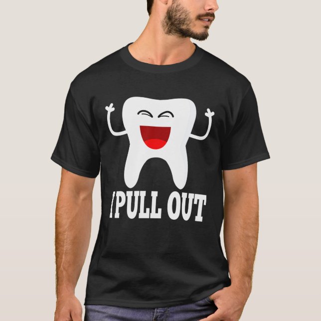I Pull Out Tooth  Cool Dentist Teeth T-Shirt (Front)
